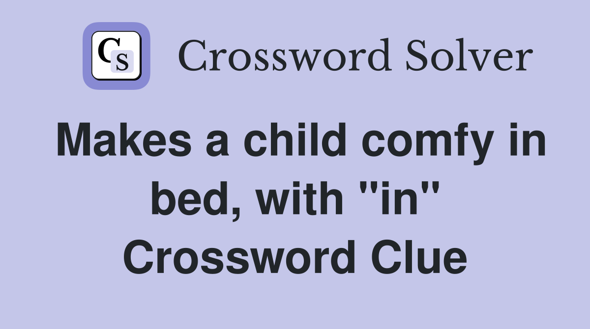 Makes a child comfy in bed, with "in" Crossword Clue
