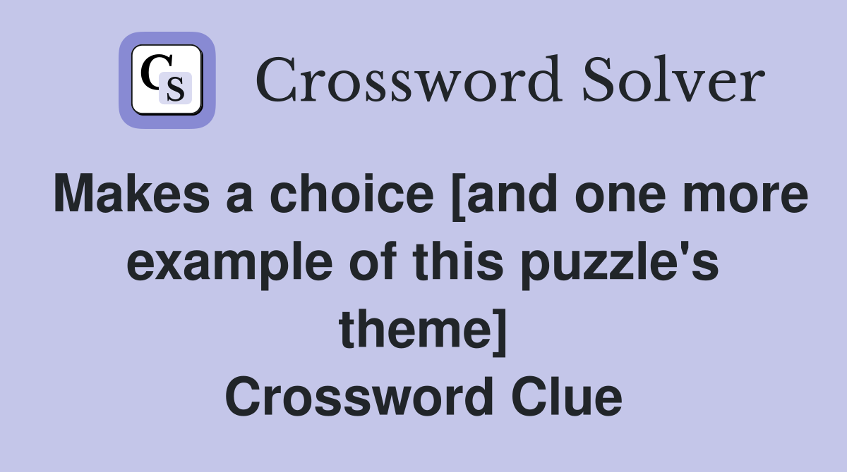 Makes a choice [and one more example of this puzzle's theme] Crossword Clue