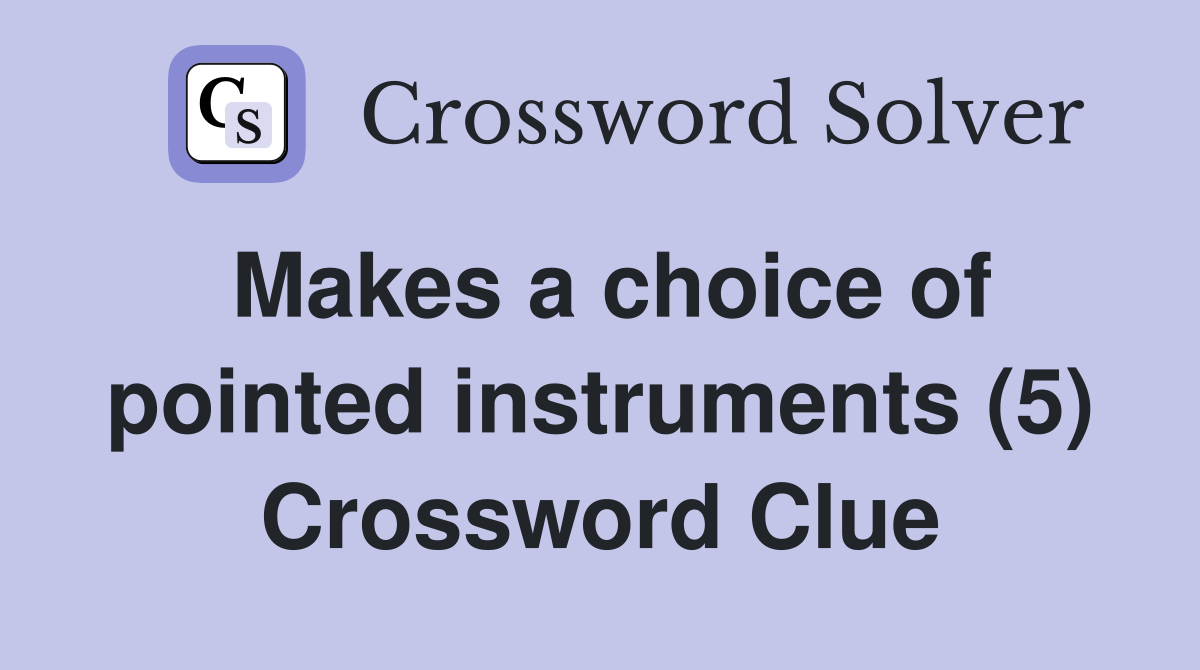 Makes a choice of pointed instruments (5) Crossword Clue
