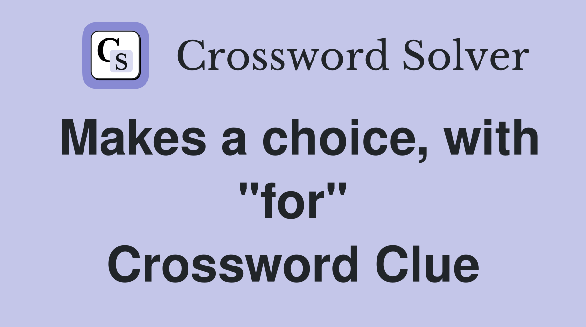 Makes a choice, with "for" Crossword Clue