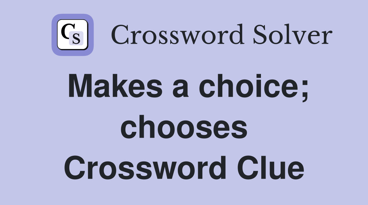 Makes a choice; chooses Crossword Clue
