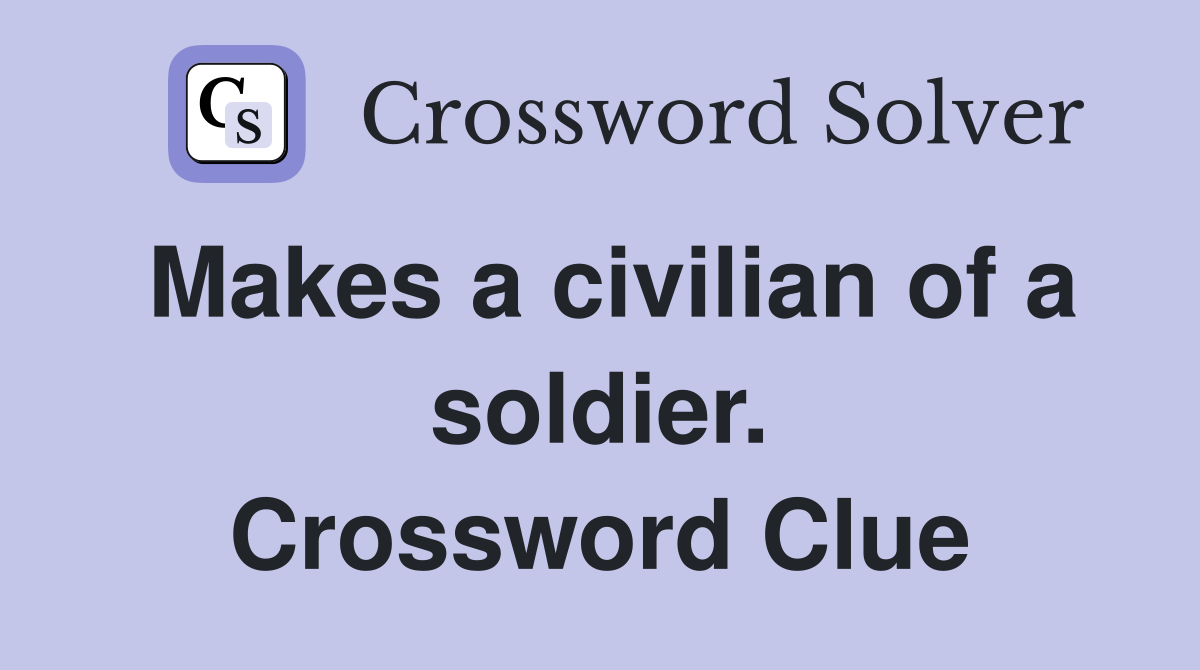 Makes a civilian of a soldier. Crossword Clue