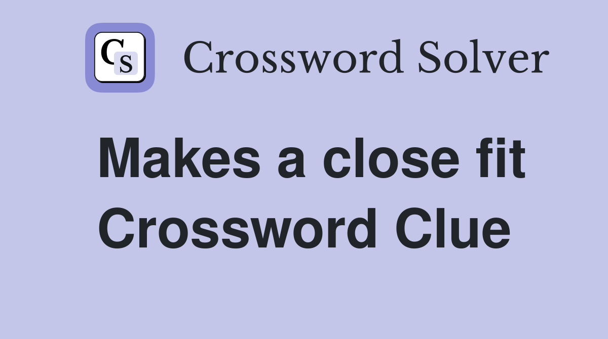 Makes a close fit Crossword Clue