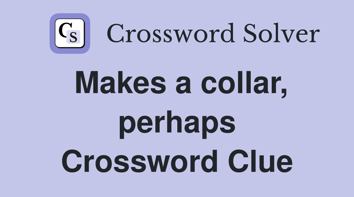 Makes a collar, perhaps Crossword Clue
