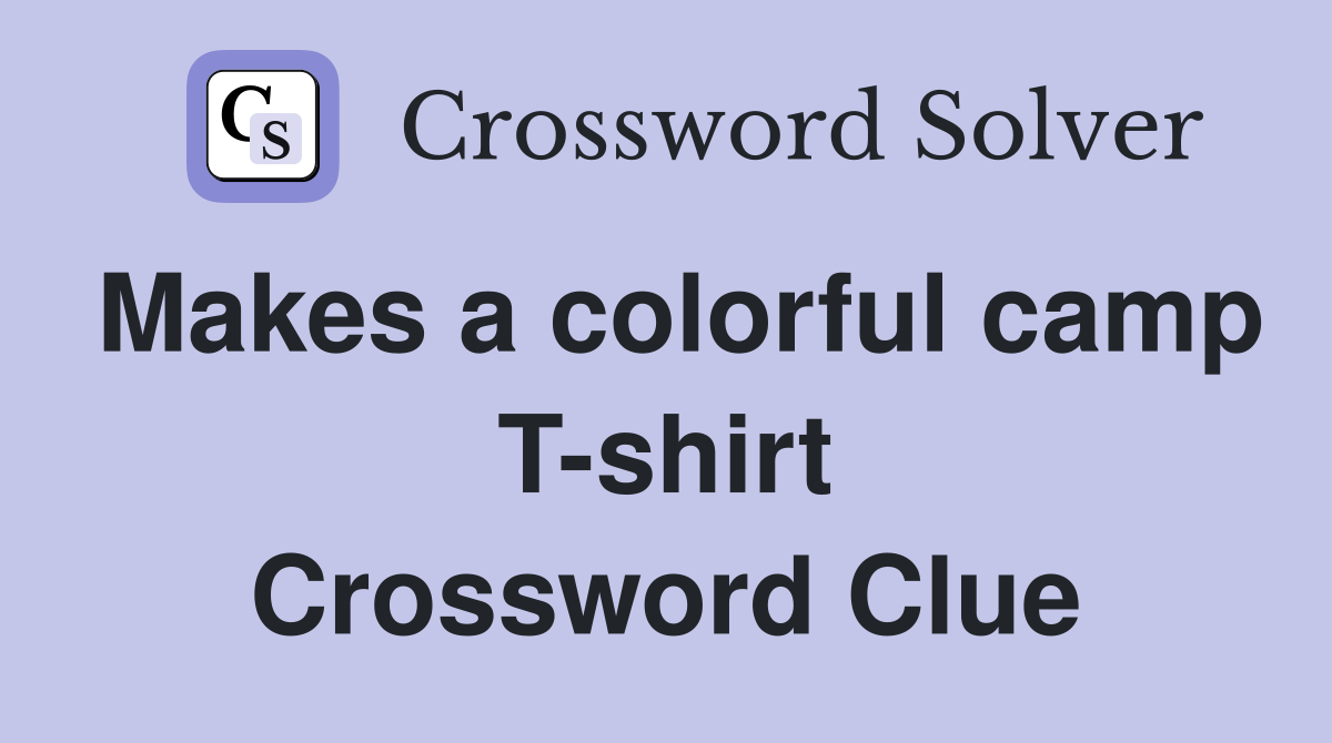 Makes a colorful camp T-shirt Crossword Clue