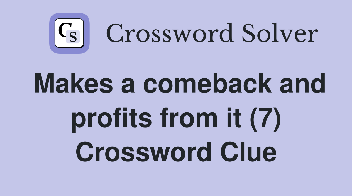 Makes a comeback and profits from it (7) Crossword Clue