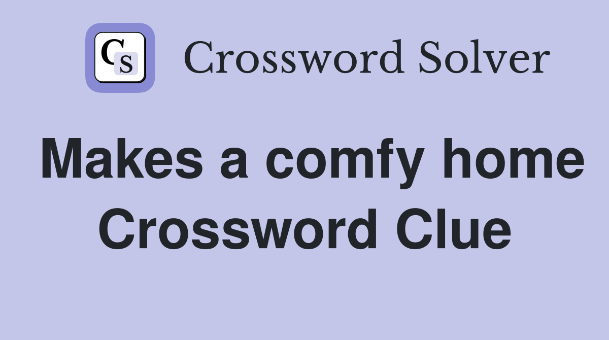 Makes a comfy home Crossword Clue