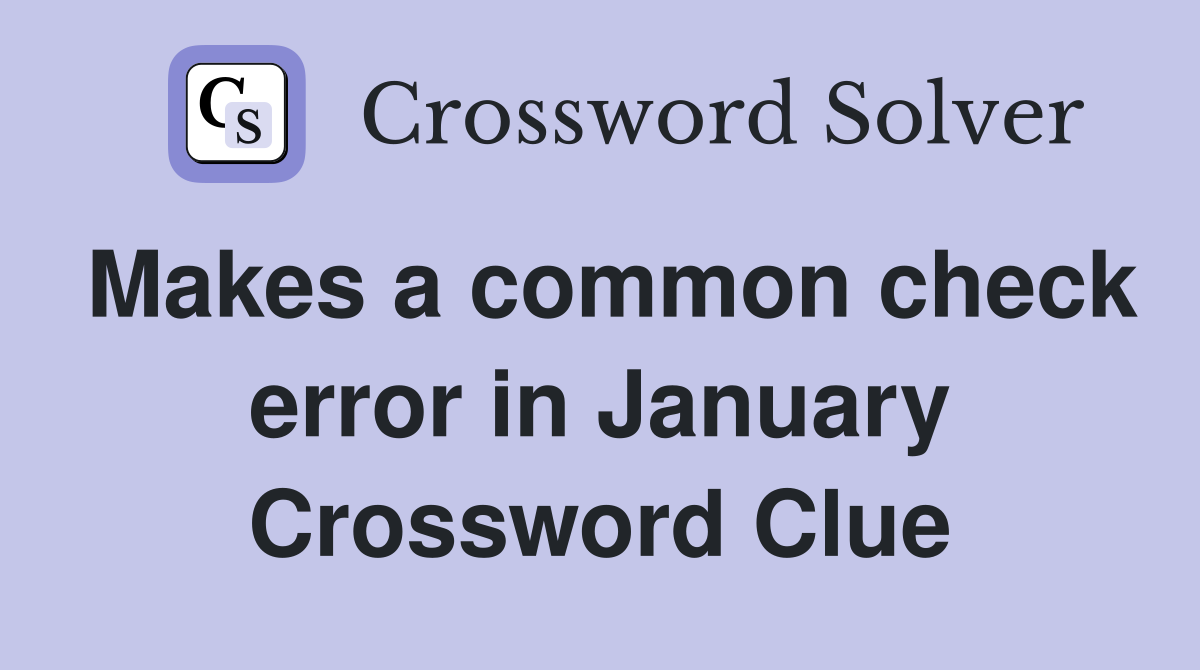 Makes a common check error in January Crossword Clue