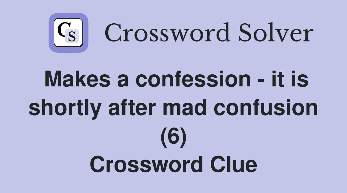 Makes a confession - it is shortly after mad confusion (6) Crossword Clue