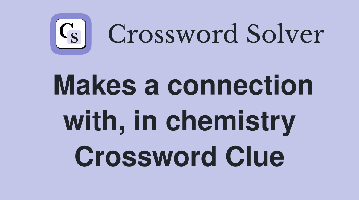 Makes a connection with, in chemistry Crossword Clue