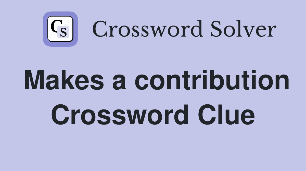 Makes a contribution Crossword Clue