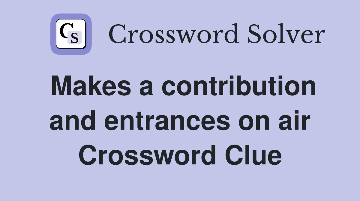 Makes a contribution and entrances on air Crossword Clue