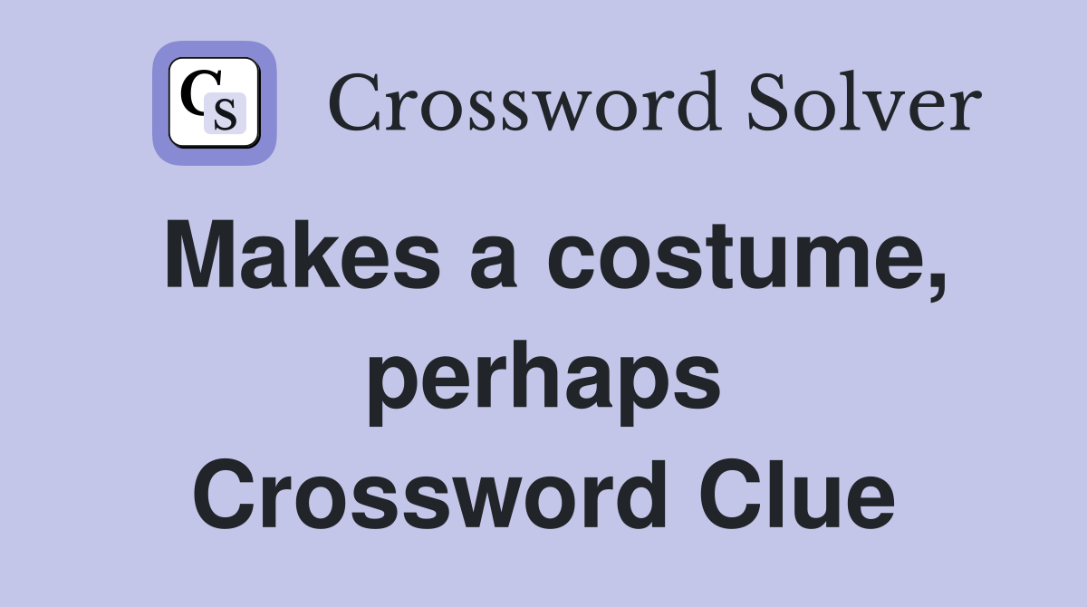 Makes a costume, perhaps Crossword Clue
