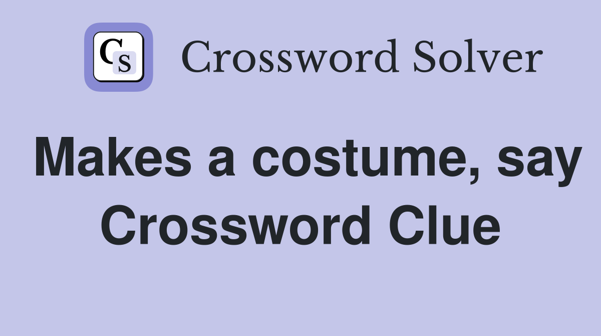 Makes a costume, say Crossword Clue