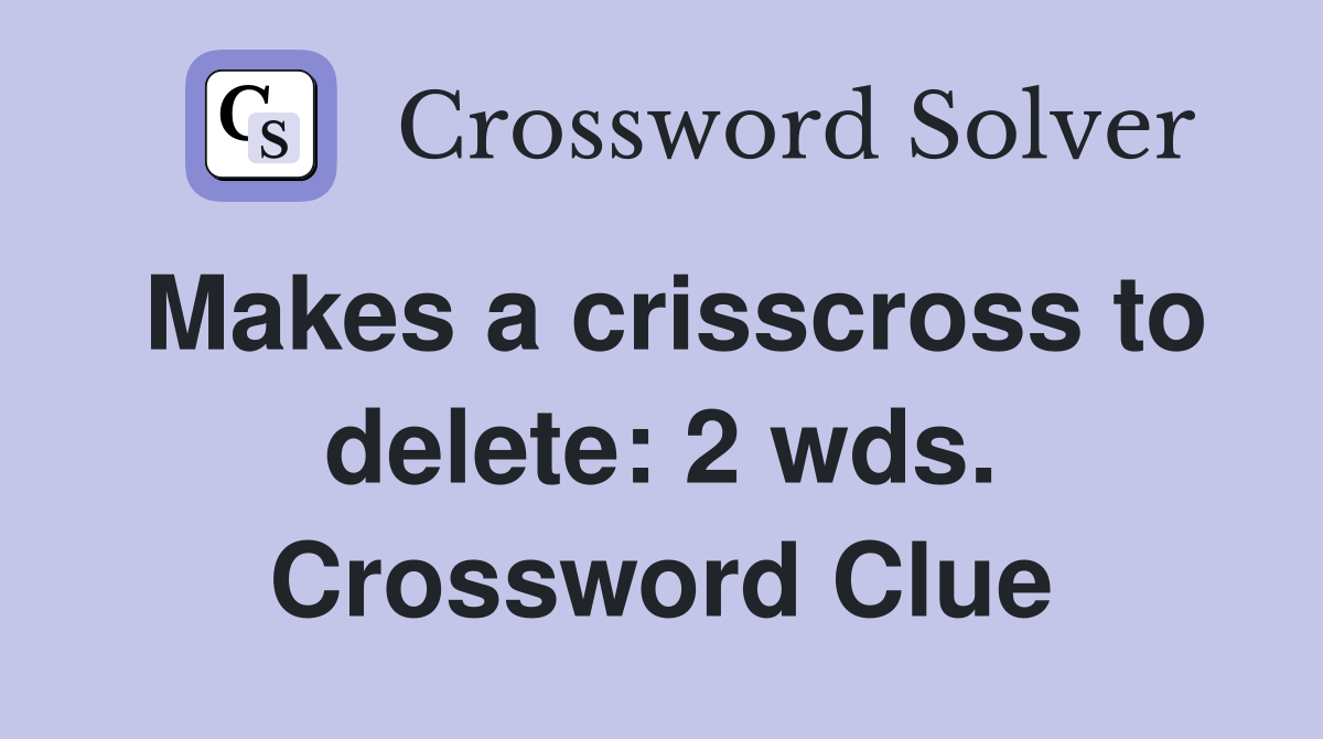 Makes a crisscross to delete: 2 wds. Crossword Clue
