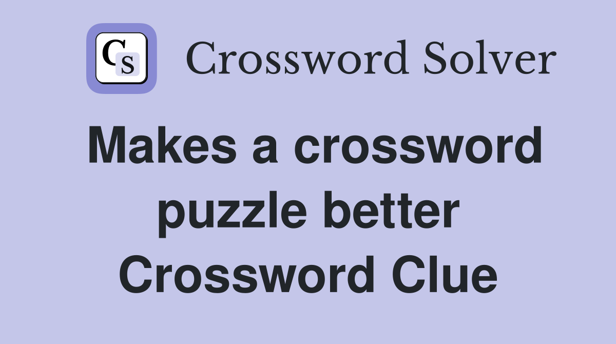 Makes a crossword puzzle better Crossword Clue