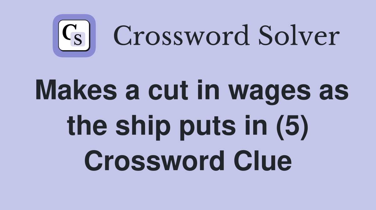 Makes a cut in wages as the ship puts in (5) Crossword Clue