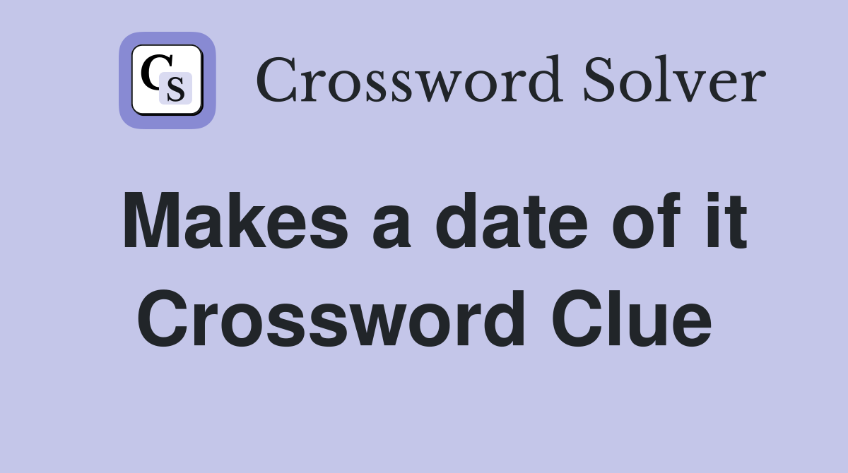 Makes a date of it Crossword Clue