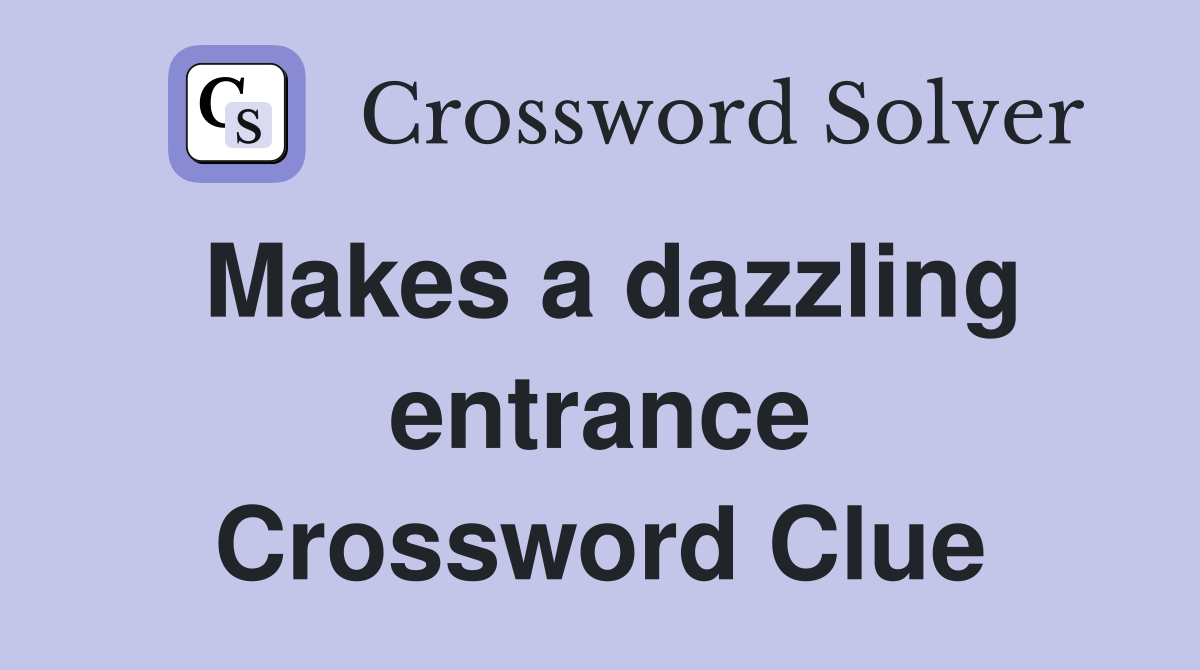 Makes a dazzling entrance Crossword Clue