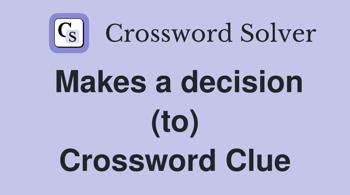 Makes a decision (to) Crossword Clue