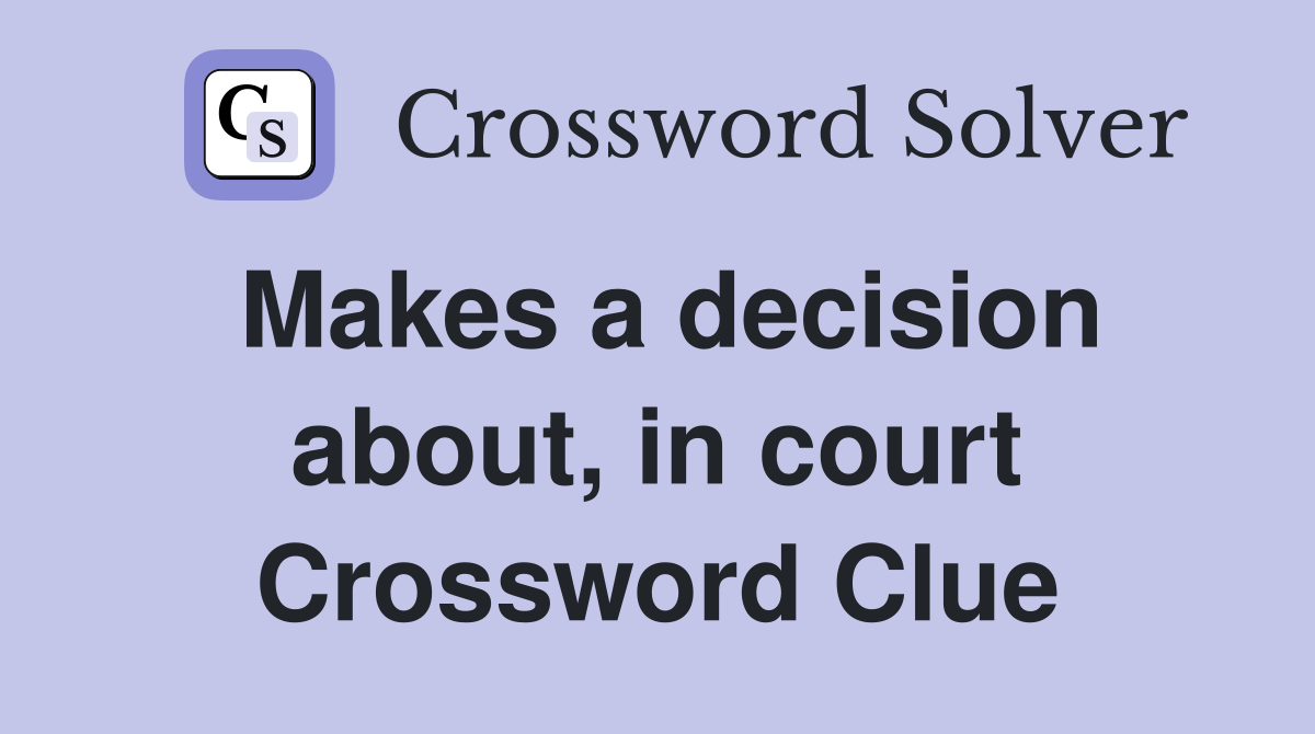 Makes a decision about, in court Crossword Clue