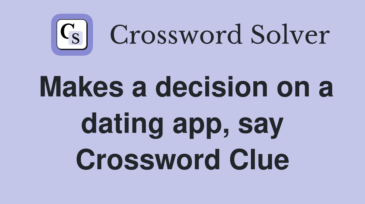 Makes a decision on a dating app, say Crossword Clue