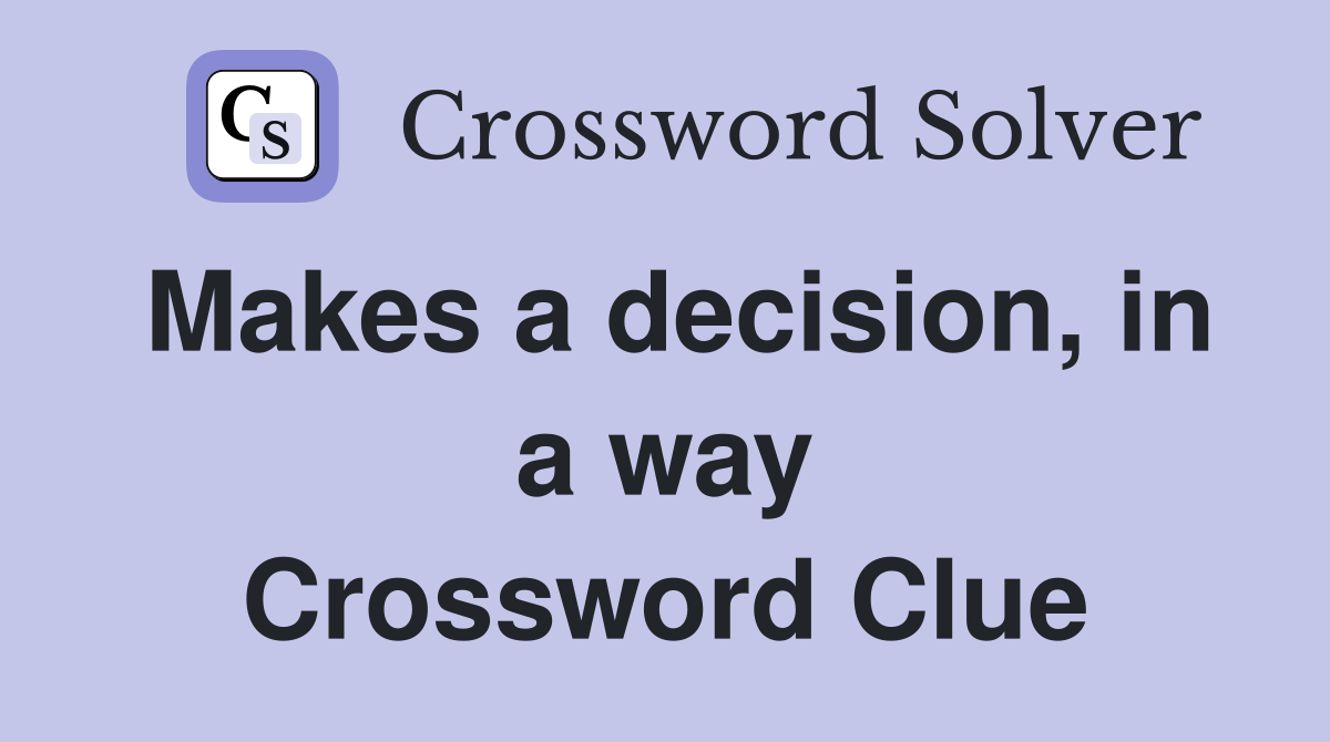 Makes a decision, in a way Crossword Clue