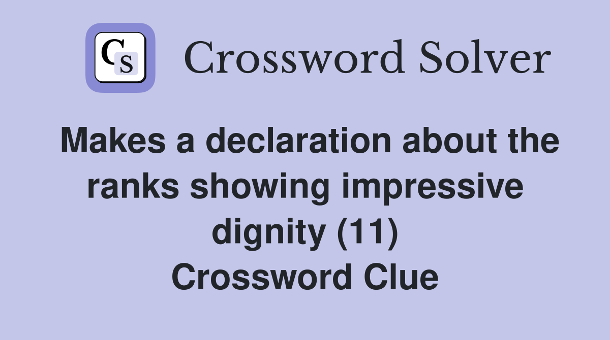 Makes a declaration about the ranks showing impressive dignity (11) Crossword Clue