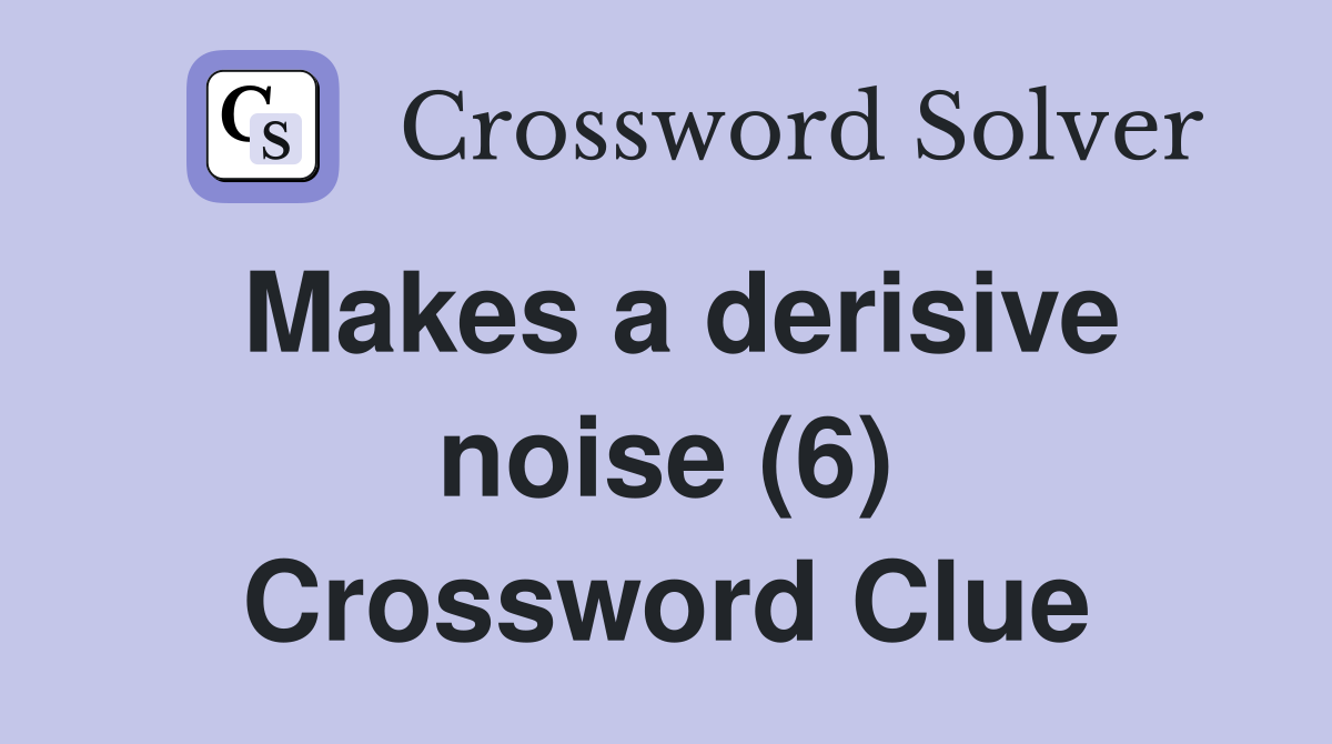 Makes a derisive noise (6) Crossword Clue