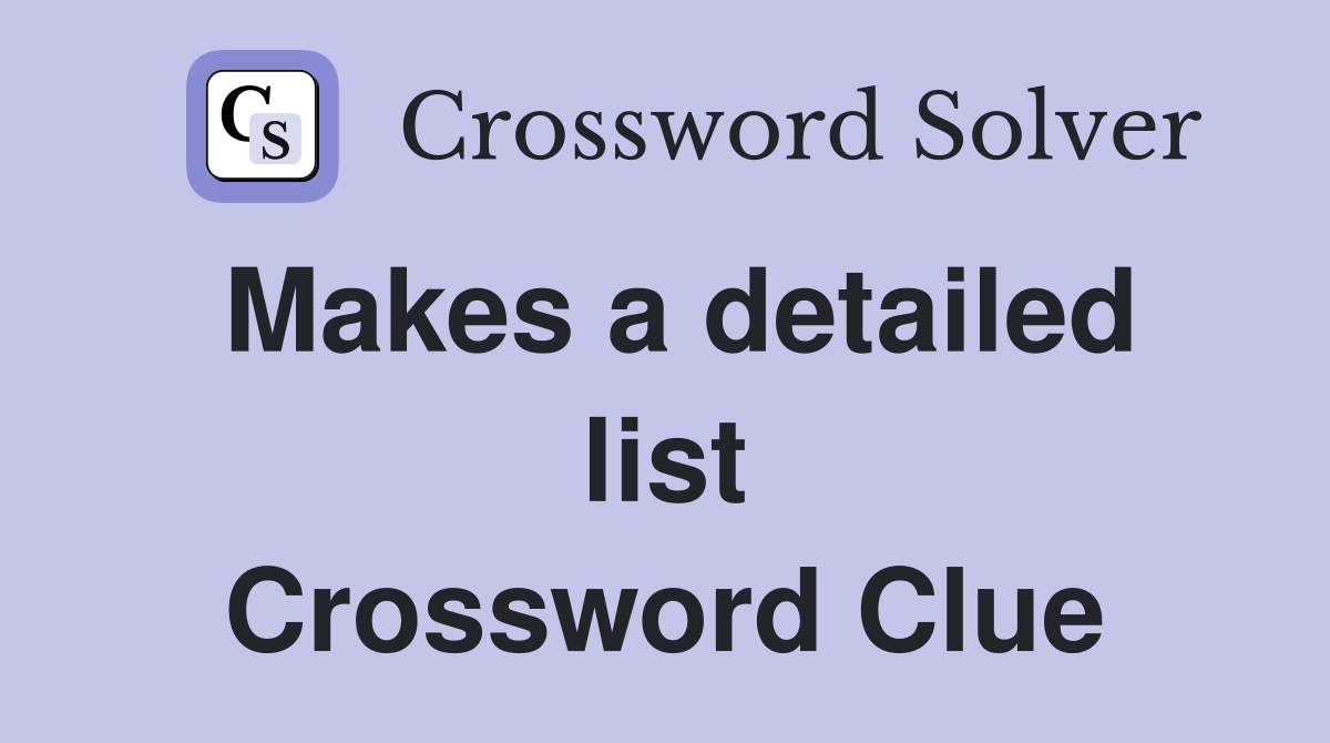Makes a detailed list Crossword Clue