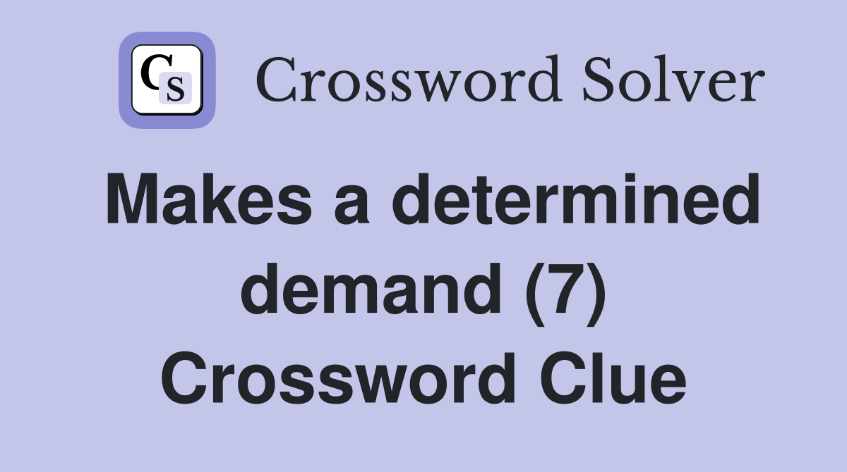 Makes a determined demand (7) Crossword Clue