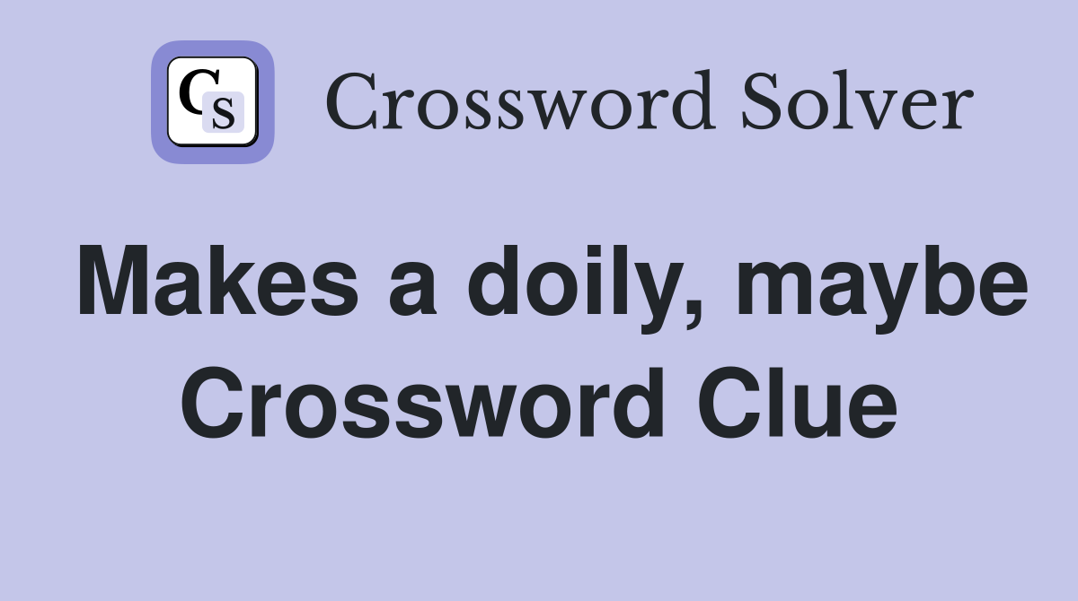 Makes a doily, maybe Crossword Clue