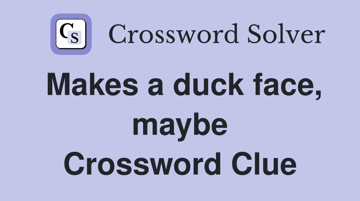Makes a duck face, maybe Crossword Clue