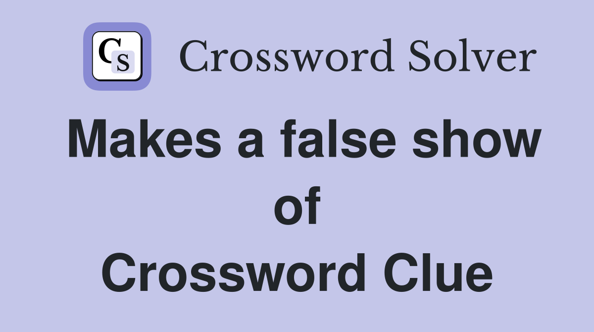 Makes a false show of Crossword Clue