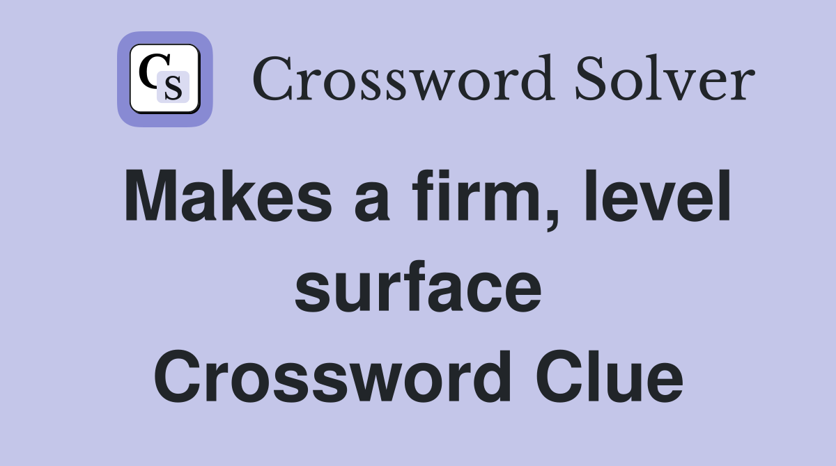 Makes a firm, level surface Crossword Clue