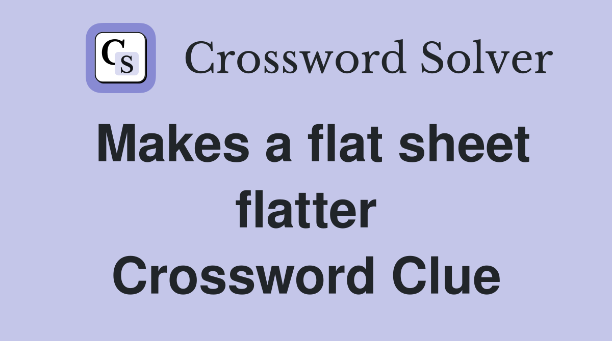 Makes a flat sheet flatter Crossword Clue