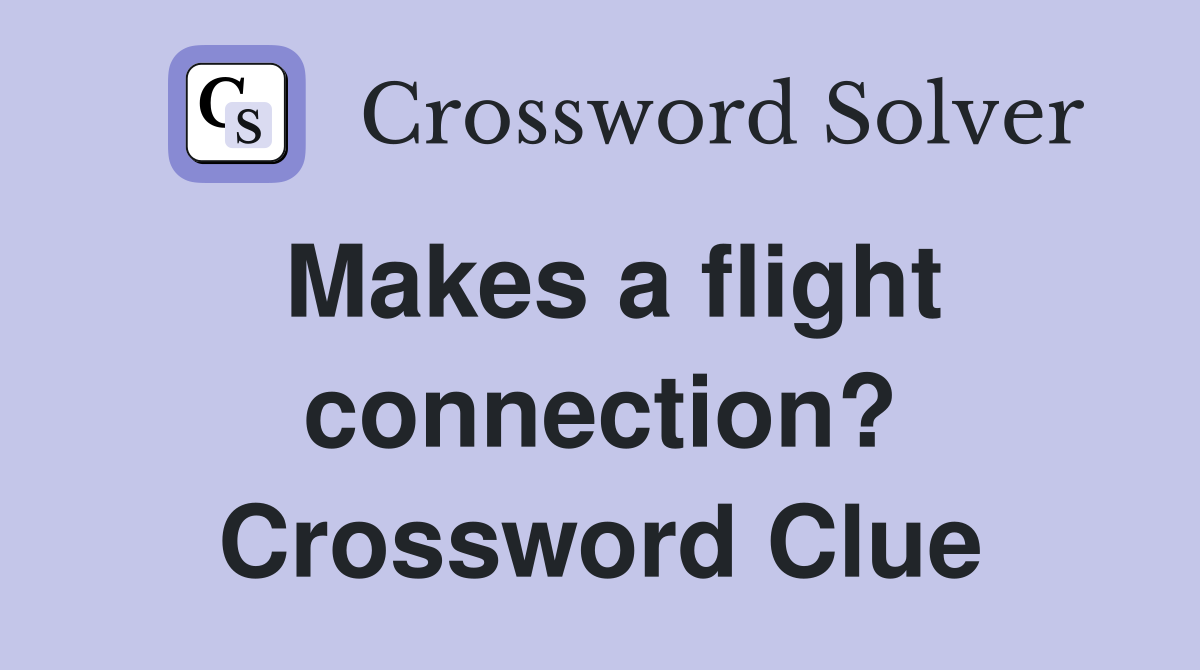 Makes a flight connection? Crossword Clue