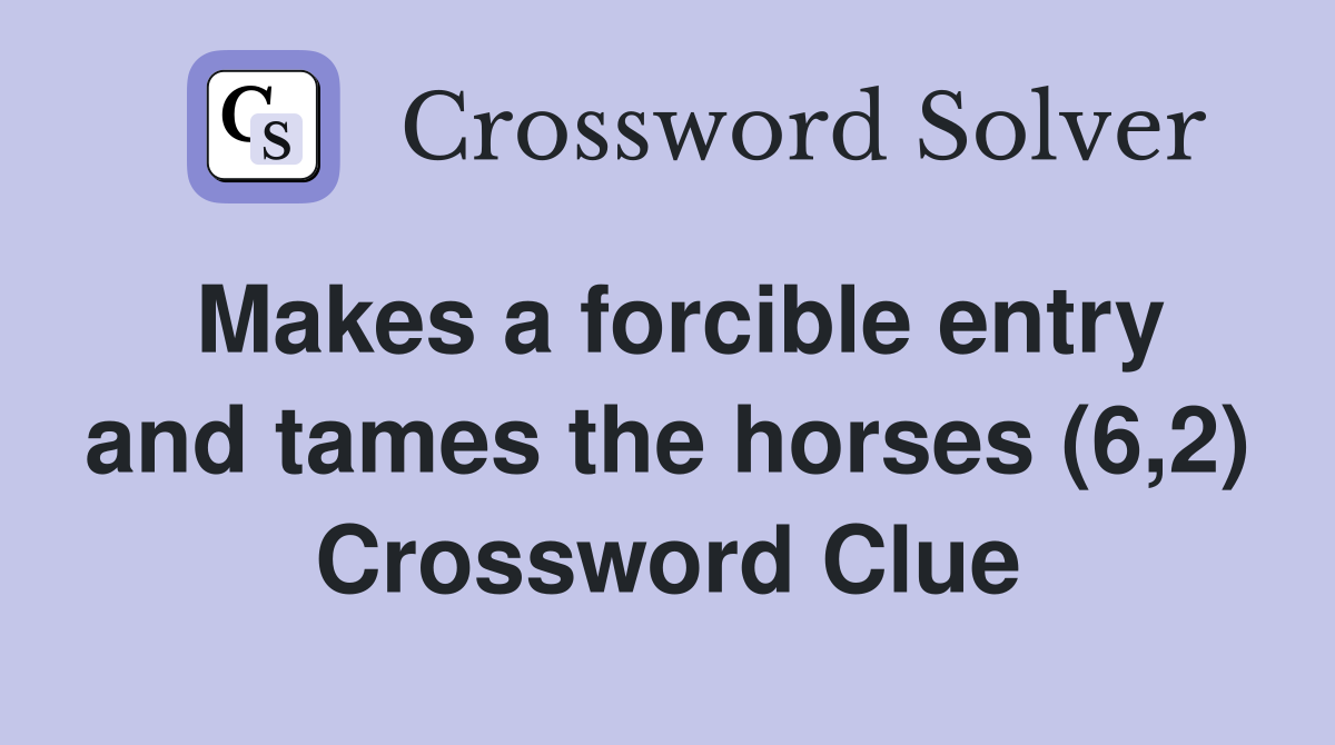 Makes a forcible entry and tames the horses (6,2) Crossword Clue