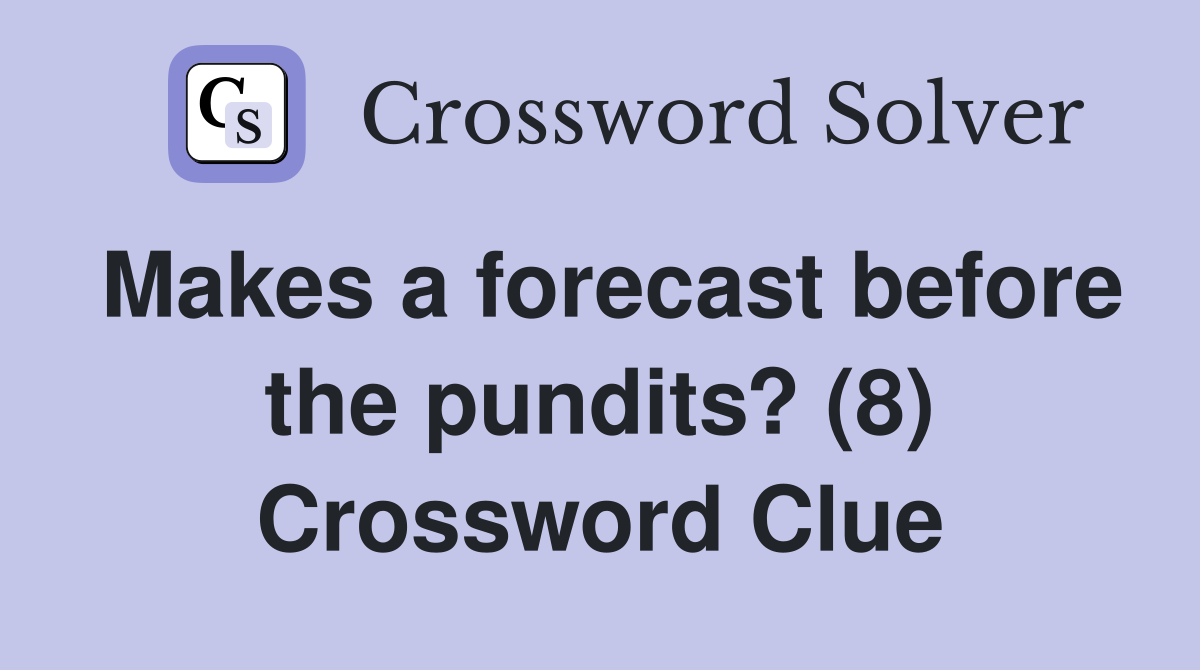 Makes a forecast before the pundits? (8) Crossword Clue