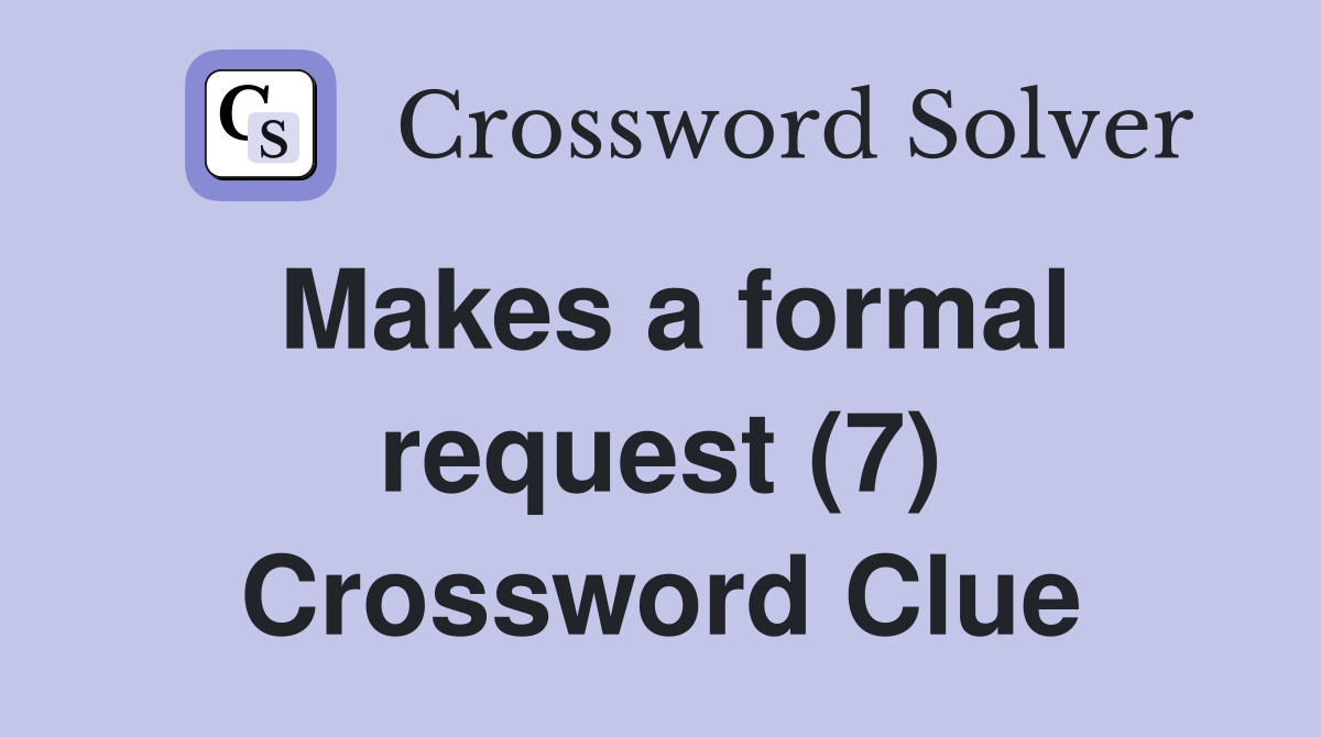 Makes a formal request (7) Crossword Clue