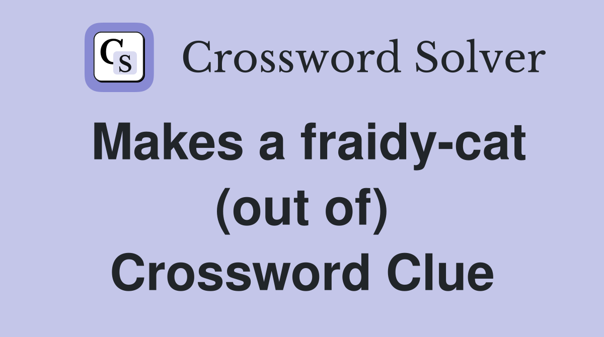 Makes a fraidy-cat (out of) Crossword Clue