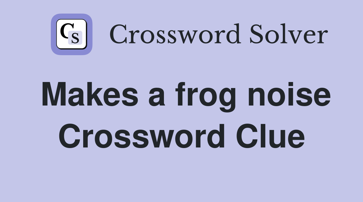 Makes a frog noise Crossword Clue