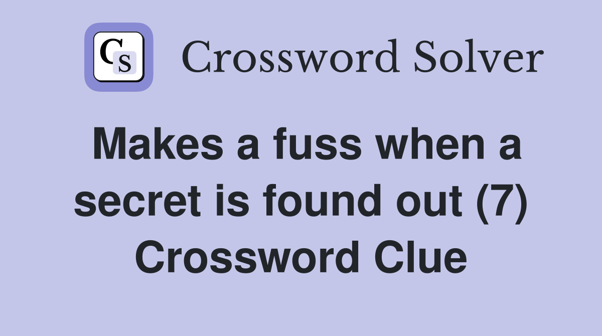 Makes a fuss when a secret is found out (7) Crossword Clue