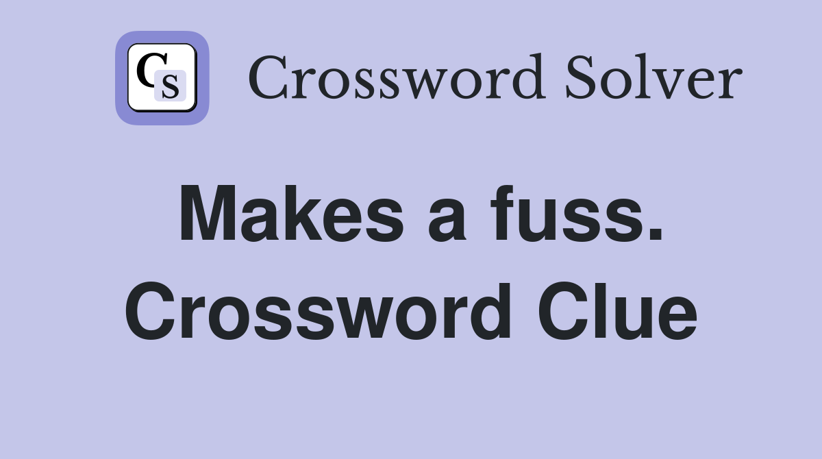 Makes a fuss. Crossword Clue