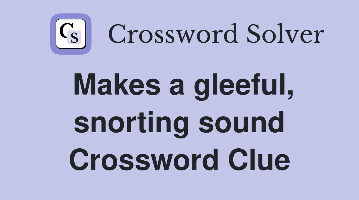 Makes a gleeful, snorting sound Crossword Clue