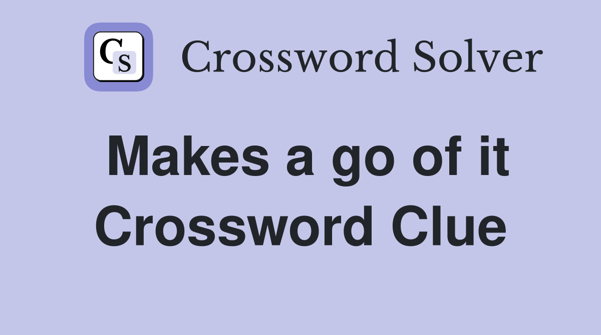 Makes a go of it Crossword Clue