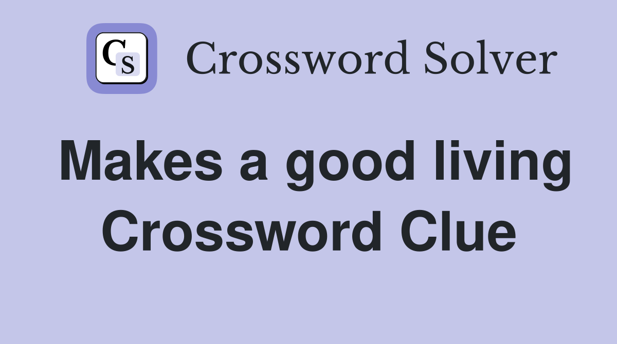 Makes a good living Crossword Clue