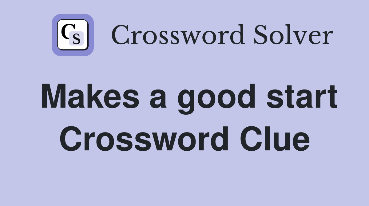 Makes a good start Crossword Clue