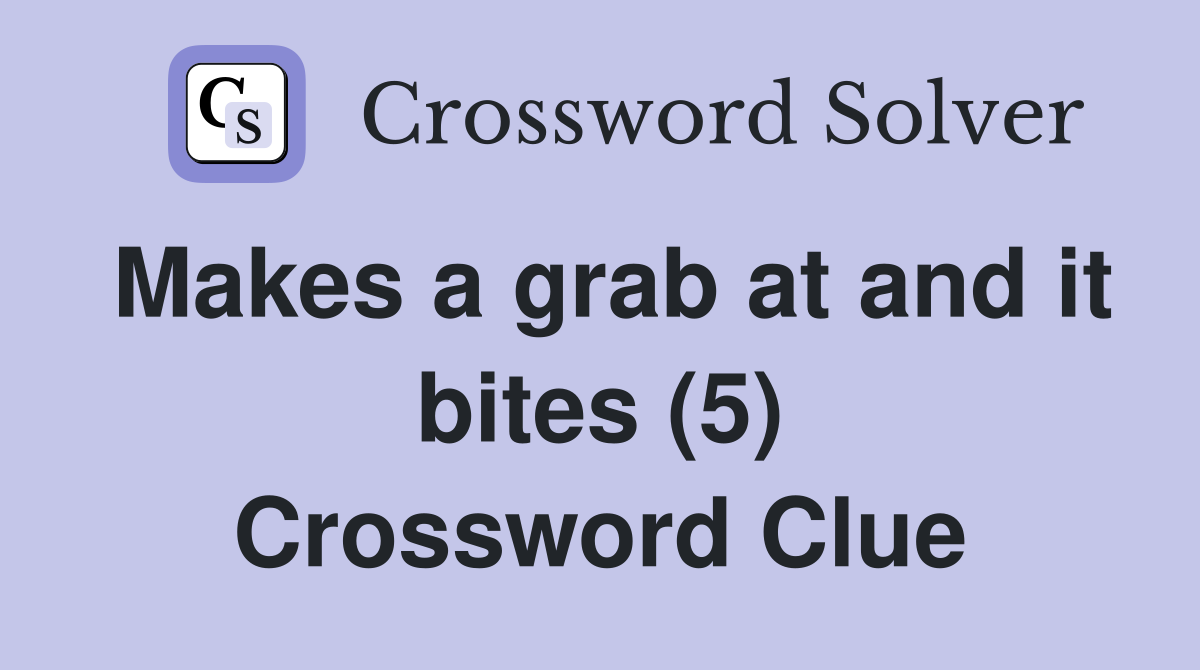 Makes a grab at and it bites (5) Crossword Clue