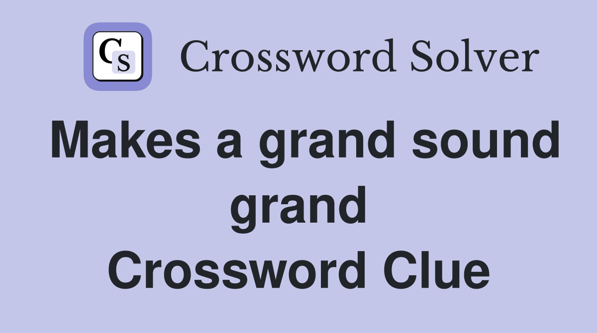 Makes a grand sound grand Crossword Clue